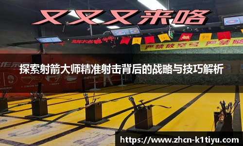 探索射箭大师精准射击背后的战略与技巧解析