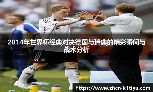 2014年世界杯经典对决德国与瑞典的精彩瞬间与战术分析